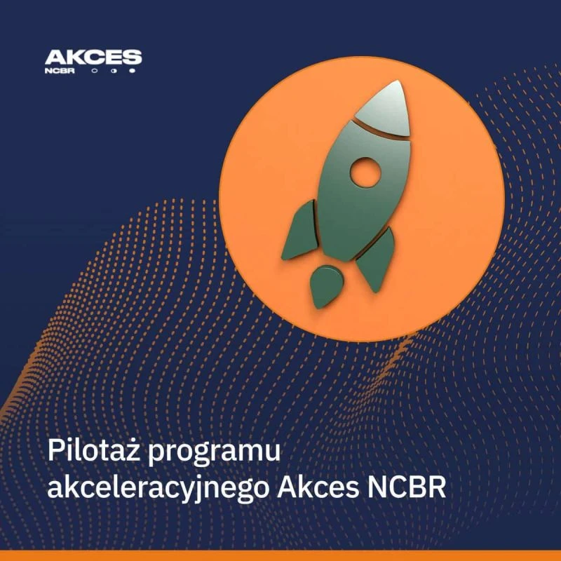 RUSZYŁ PIERWSZY (PILOTAŻOWY) NABÓR ZGŁOSZEŃ W RAMACH PROGRAMU AKCELERACYJNEGO AKCES NCBR SP. Z O.O.