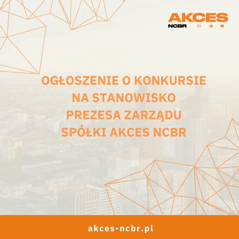 OGŁOSZENIE O KONKURSIE NA STANOWISKO PREZESA ZARZĄDU  SPÓŁKI AKCES NCBR